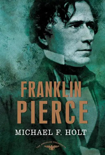 Franklin Pierce: The American Presidents Series: The 14th President, 1853-1857 - Hardcover
