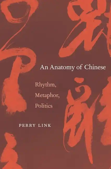 Anatomy of Chinese: Rhythm, Metaphor, Politics - Hardcover