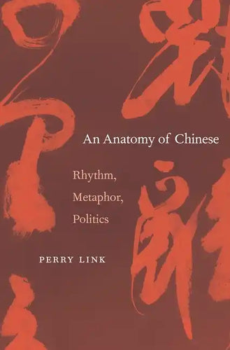 Anatomy of Chinese: Rhythm, Metaphor, Politics - Hardcover