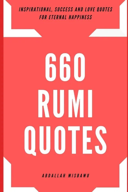 660 Rumi Quotes: Inspirational, Success and Love Quotes for Eternal Happiness - Paperback