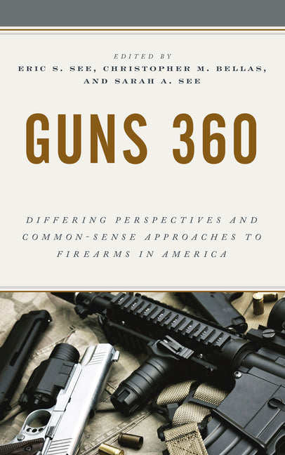 Guns 360: Differing Perspectives and Common-Sense Approaches to Firearms in America - Paperback