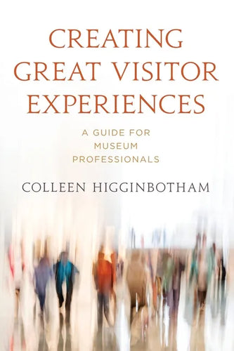 Creating Great Visitor Experiences: A Guide for Museum Professionals - Hardcover