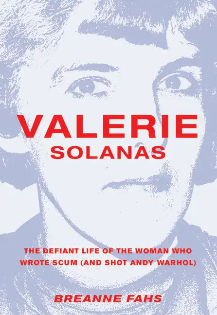 Valerie Solanas: The Defiant Life of the Woman Who Wrote Scum (and Shot Andy Warhol) - Paperback