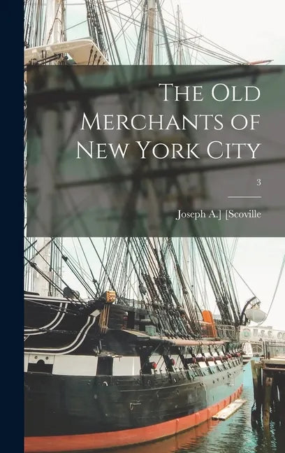 The Old Merchants of New York City; 3 - Hardcover
