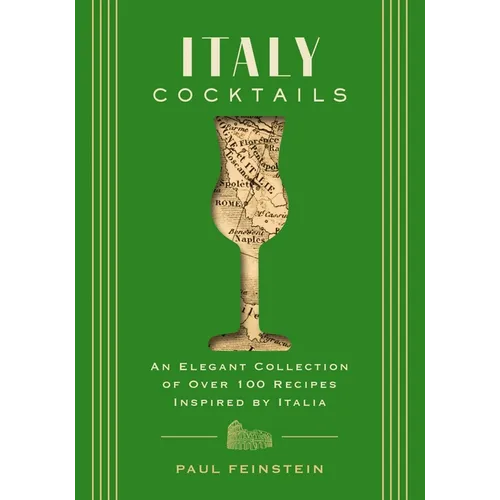 Italy Cocktails: An Elegant Collection of Over 100 Recipes Inspired by Italia - Hardcover