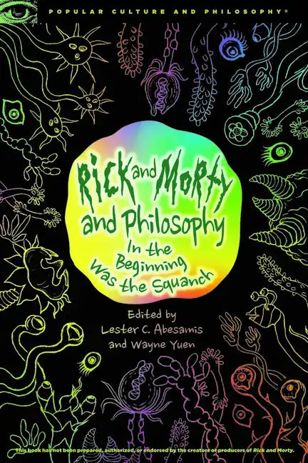 Rick and Morty and Philosophy: In the Beginning Was the Squanch - Paperback