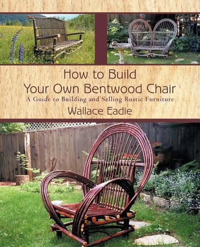 How to Build Your Own Bentwood Chair: A Guide to Building and Selling Rustic Furniture - Paperback