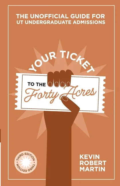 Your Ticket to the Forty Acres: The Unofficial Guide for UT Undergraduate Admissions - Paperback
