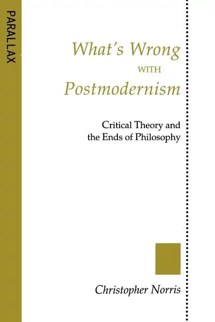 What's Wrong with Postmodernism?: Critical Theory and the Ends of Philosophy - Paperback