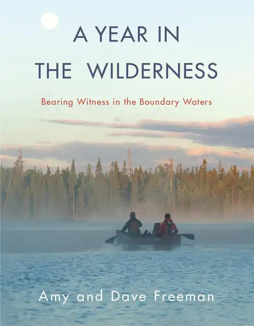 A Year in the Wilderness: Bearing Witness in the Boundary Waters - Paperback