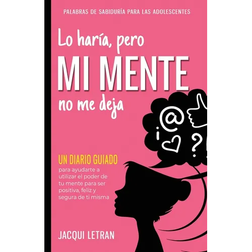 Lo haría, pero MI MENTE no me deja: Un diario guiado para ayudarte a utiliza el poder de tu mente para ser positiva, feliz, y segura de sí misma - Paperback