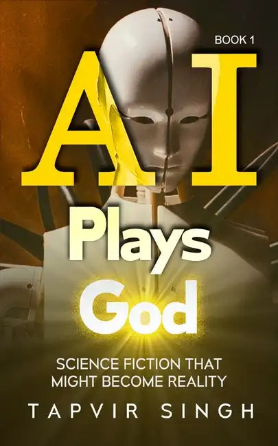 AI Plays God: Science Fiction That Might Become Reality (Book 1) - Paperback