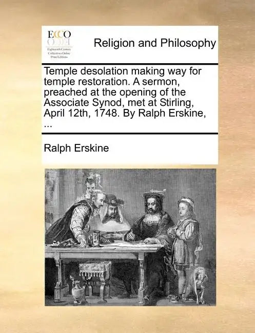 Temple Desolation Making Way for Temple Restoration. a Sermon, Preached at the Opening of the Associate Synod, Met at Stirling, April 12th, 1748. by R - Paperback