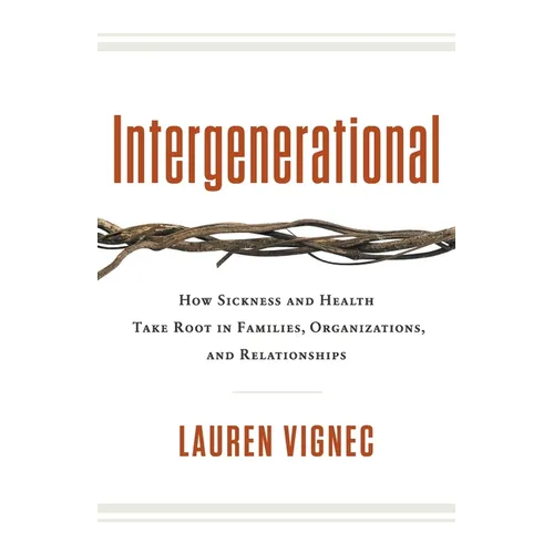 Intergenerational: How Sickness and Health Take Root in Families, Organizations, and Relationships - Paperback