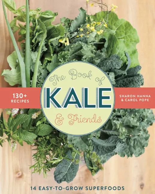 The Book of Kale and Friends: 14 Easy-To-Grow Superfoods with 130+ Recipes - Paperback