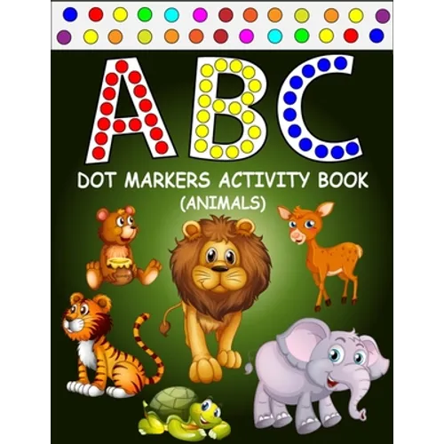 ABC Dot Markers Activity Book (Animals): Learn With Alphabet ABC Animals - Gift For Kids Ages 1-3, 2-4, 3-5, Baby, Toddler, ... (Dot Markers Alphabet - Paperback