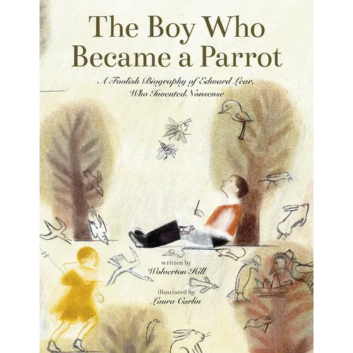 The Boy Who Became a Parrot: A Foolish Biography of Edward Lear Who Invented Nonsense