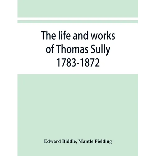 The life and works of Thomas Sully 1783-1872 - Paperback