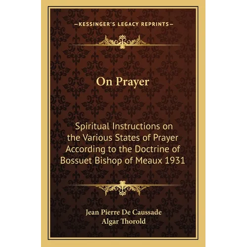 On Prayer: Spiritual Instructions on the Various States of Prayer According to the Doctrine of Bossuet Bishop of Meaux 1931 - Paperback