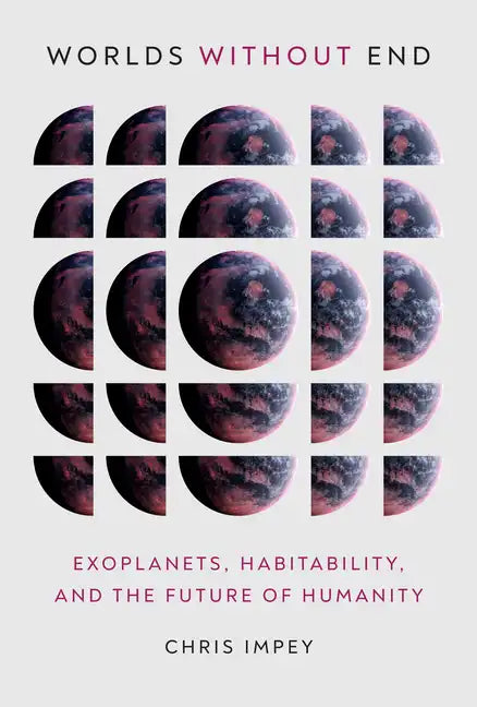 Worlds Without End: Exoplanets, Habitability, and the Future of Humanity - Hardcover