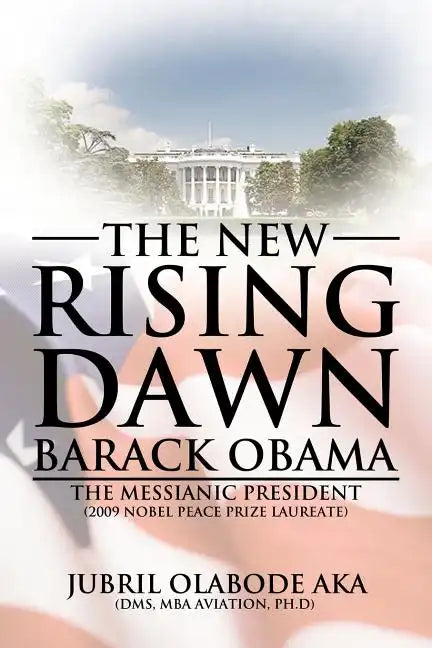 The New Rising Dawn Barack Obama: The Messianic President - Paperback