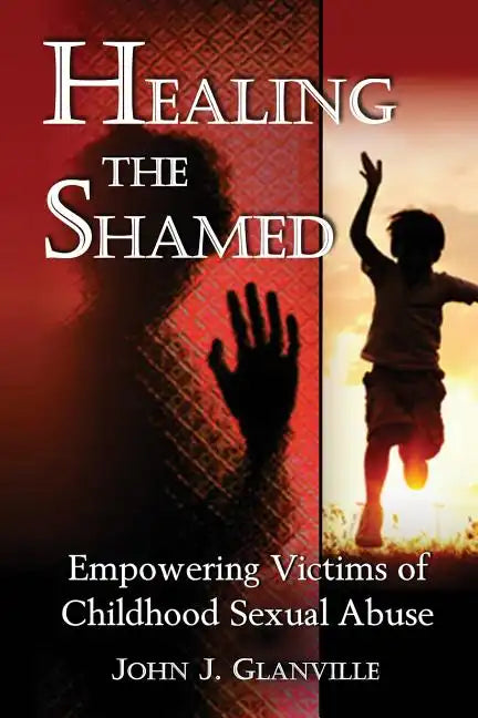 Healing The Shamed: Empowering Victims of Childhood Sexual Abuse - Paperback