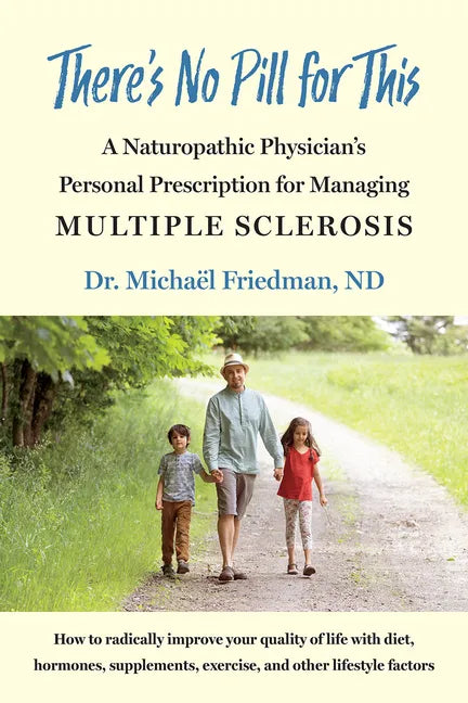 There's No Pill for This: A Naturopathic Physician's Personal Prescription for Managing Multiple Sclerosis - Paperback
