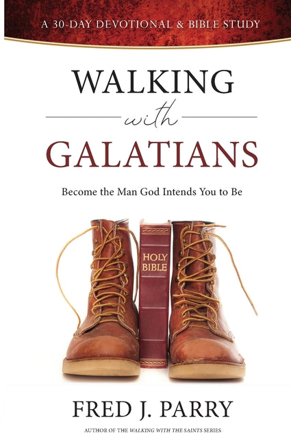 Walking With Galatians: Become The Man God Intends You To Be - Paperback