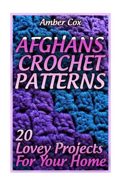 Afghans Crochet Patterns: 20 Lovey Projects For Your Home: (Crochet Patterns, Crochet Stitches) - Paperback