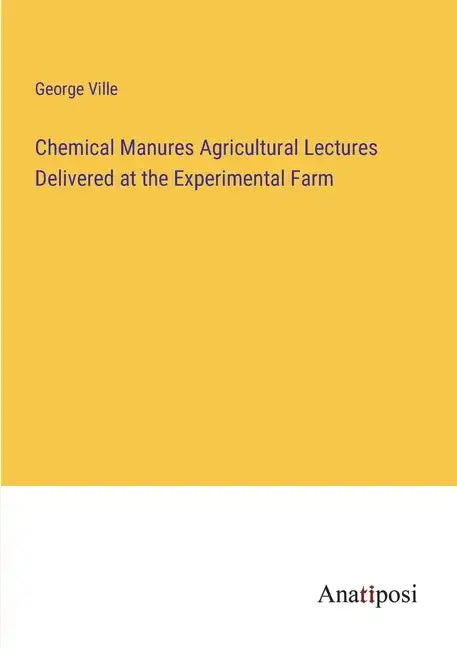 Chemical Manures Agricultural Lectures Delivered at the Experimental Farm - Paperback
