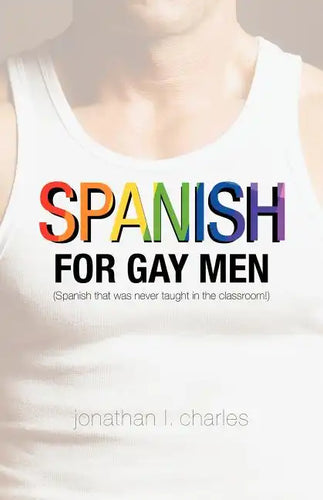 Spanish for Gay Men (Spanish that was never taught in the classroom!) - Paperback