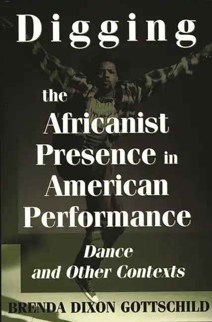 Digging the Africanist Presence in American Performance: Dance and Other Contexts - Paperback