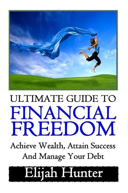 Financial Freedom: Ultimate Guide to Achieve Wealth, Attain Success and Manage Your Debt - Paperback