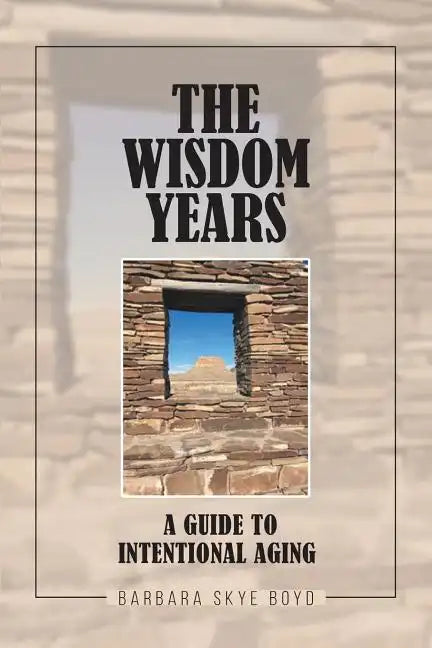 The Wisdom Years: A Guide to Intentional Aging - Paperback
