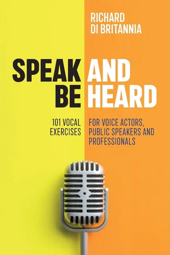 Speak and Be Heard: 101 Vocal Exercises for Professionals, Public Speakers and Voice Actors - Paperback