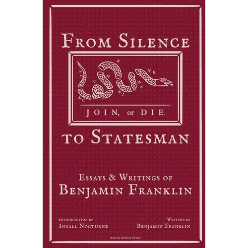 From Silence to Statesman: Essays and Writings of Benjamin Franklin - Paperback