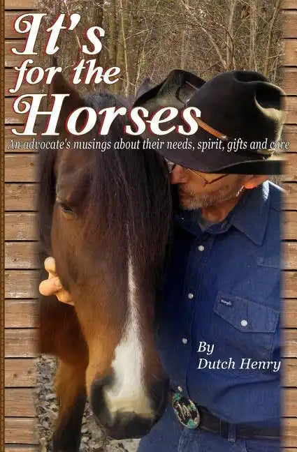 It's For The Horses: An advocate's musings about their needs, spirit, gifts and care - Paperback