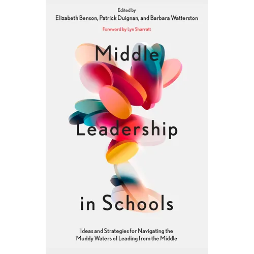 Middle Leadership in Schools: Ideas and Strategies for Navigating the Muddy Waters of Leading from the Middle - Paperback