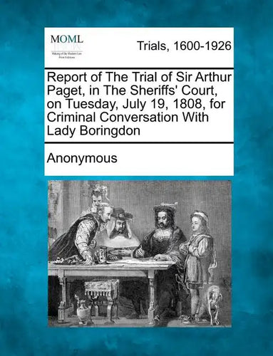 Report of the Trial of Sir Arthur Paget, in the Sheriffs' Court, on Tuesday, July 19, 1808, for Criminal Conversation with Lady Boringdon - Paperback