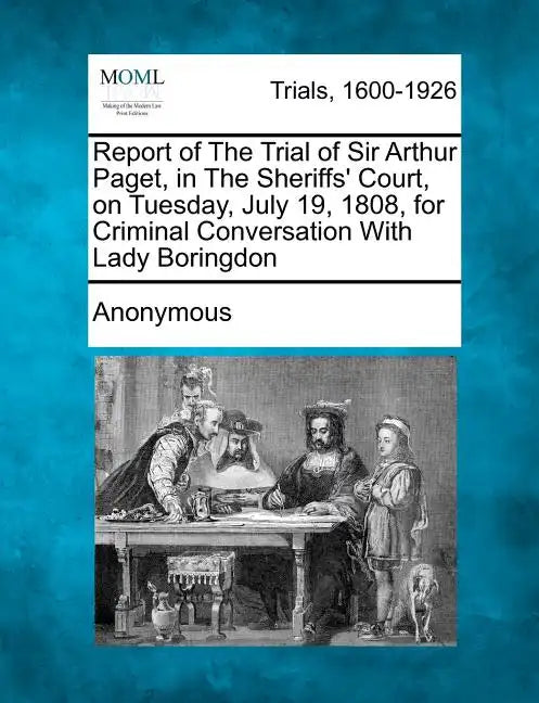Report of the Trial of Sir Arthur Paget, in the Sheriffs' Court, on Tuesday, July 19, 1808, for Criminal Conversation with Lady Boringdon - Paperback