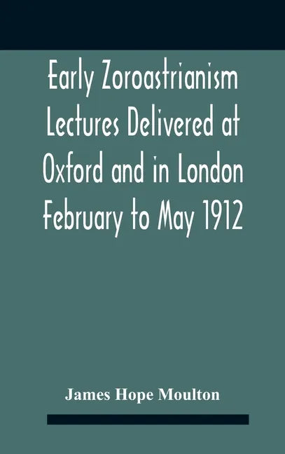 Early Zoroastrianism Lectures Delivered At Oxford And In London February To May 1912 - Hardcover