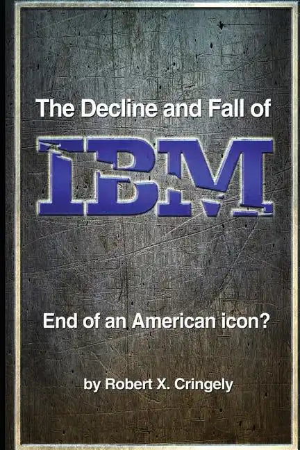 The Decline and Fall of IBM: End of an American Icon? - Paperback