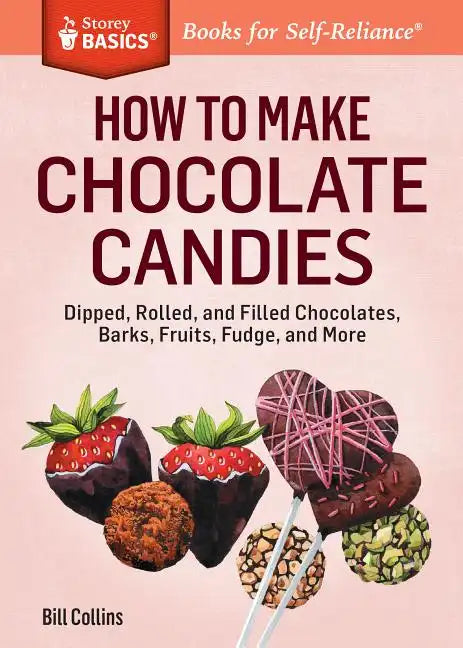 How to Make Chocolate Candies: Dipped, Rolled, and Filled Chocolates, Barks, Fruits, Fudge, and More - Paperback