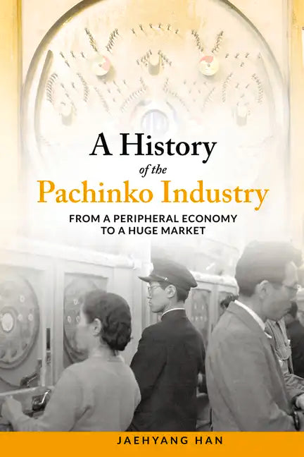 A History of the Pachinko Industry: From a Peripheral Economy to a Huge Market - Paperback