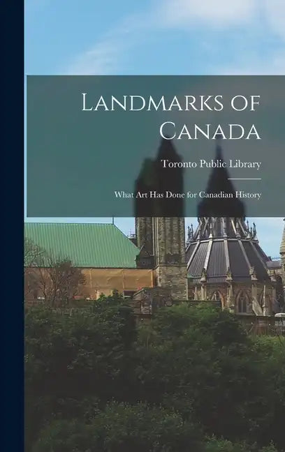 Landmarks of Canada: What Art has Done for Canadian History - Hardcover