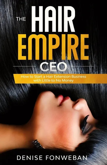 The Hair Empire CEO: How to Start a Hair Extension Business with Little to No Money - Paperback