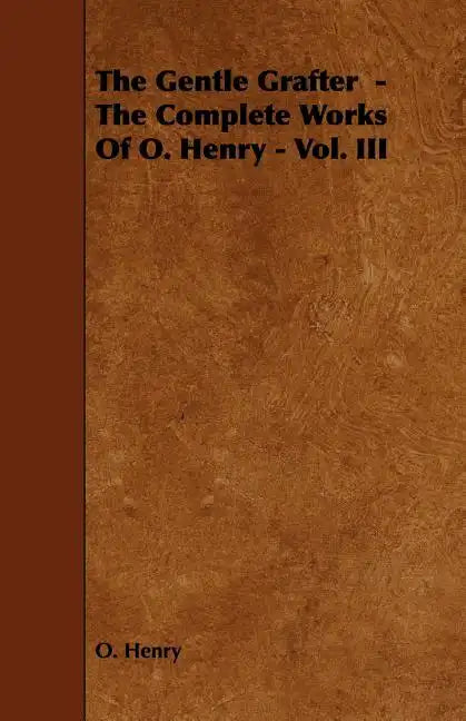 The Gentle Grafter - The Complete Works of O. Henry - Vol. III - Paperback