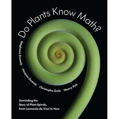 Do Plants Know Math?: Unwinding the Story of Plant Spirals, from Leonardo Da Vinci to Now - Hardcover