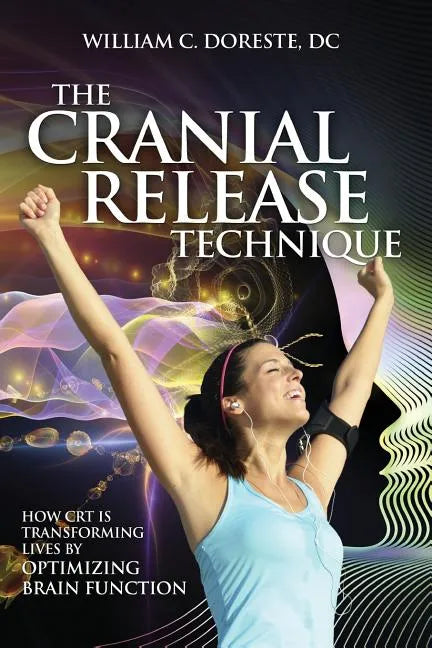 The Cranial Release Technique How CRT is Transforming Lives by Optimizing Brain Function - Paperback