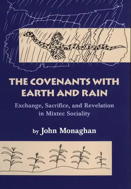 Convenants with Earth and Rain: Exchange, Sacrifice, and Revelation in Mixtec Sociality - Paperback